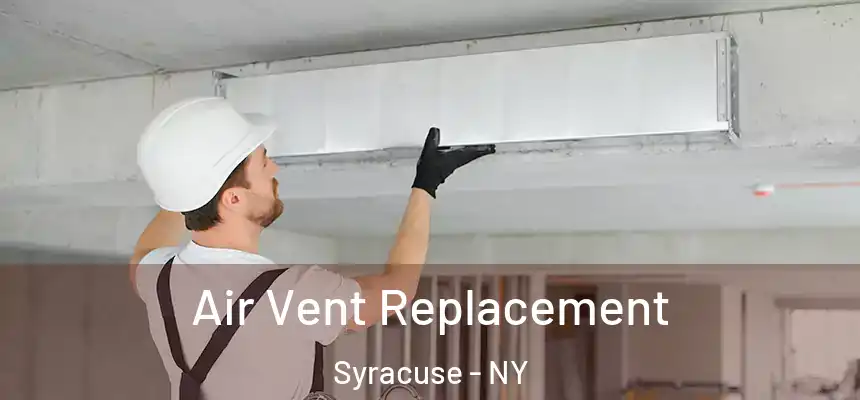  Air Vent Replacement Syracuse - NY