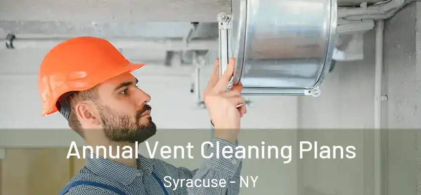 Annual Vent Cleaning Plans Syracuse - NY