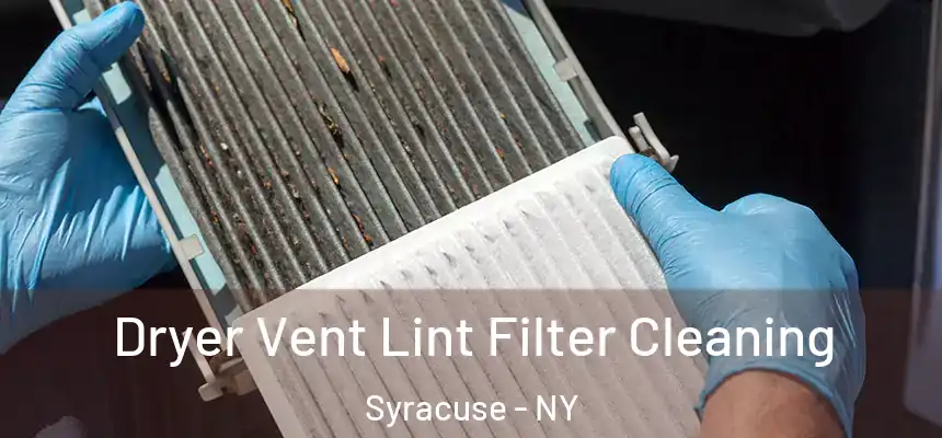 Dryer Vent Lint Filter Cleaning Syracuse - NY