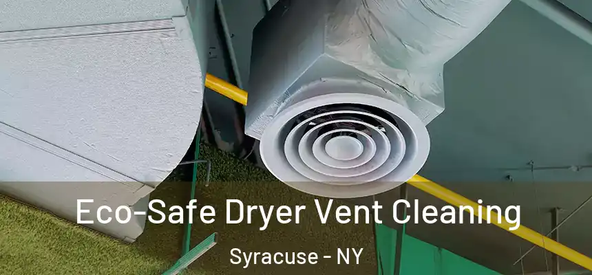 Eco-Safe Dryer Vent Cleaning Syracuse - NY