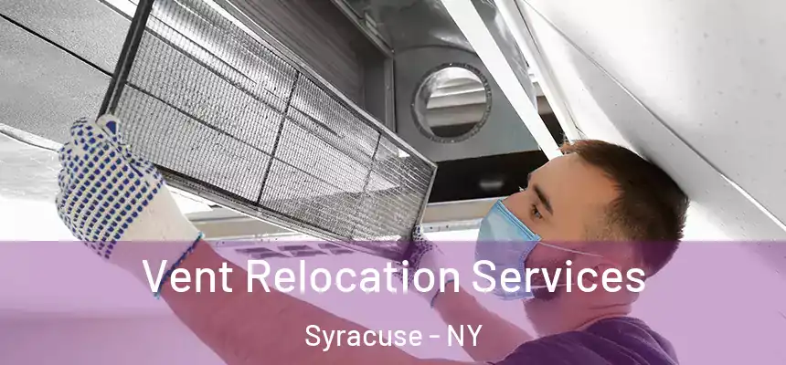Vent Relocation Services Syracuse - NY