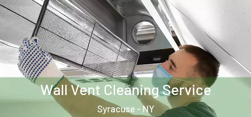 Wall Vent Cleaning Service Syracuse - NY
